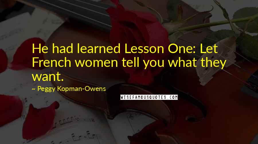 Peggy Kopman-Owens Quotes: He had learned Lesson One: Let French women tell you what they want.