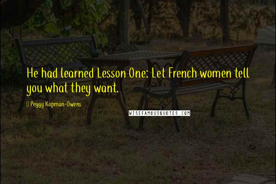 Peggy Kopman-Owens Quotes: He had learned Lesson One: Let French women tell you what they want.