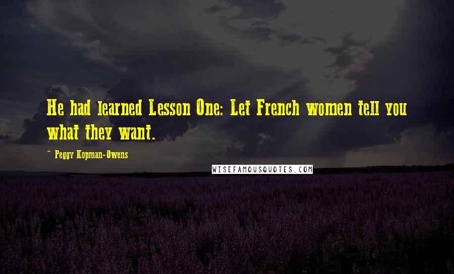 Peggy Kopman-Owens Quotes: He had learned Lesson One: Let French women tell you what they want.