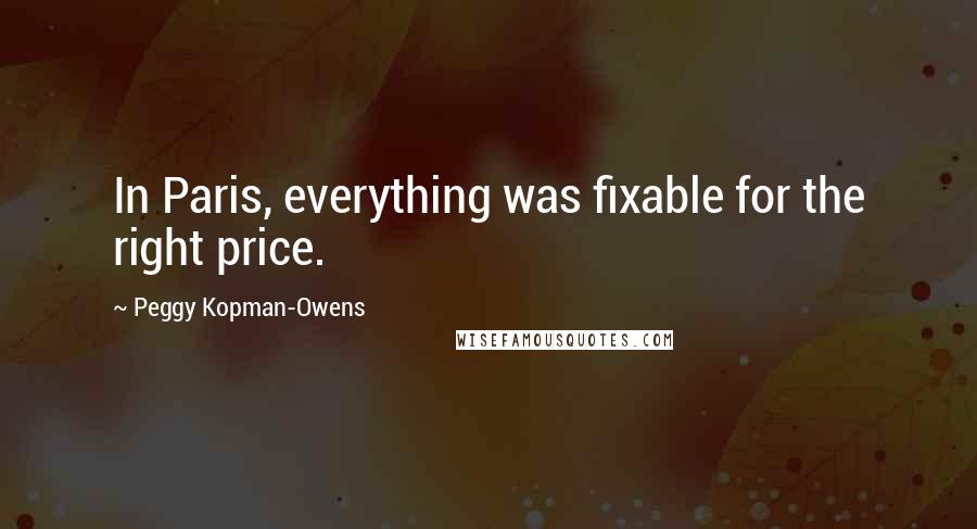 Peggy Kopman-Owens Quotes: In Paris, everything was fixable for the right price.