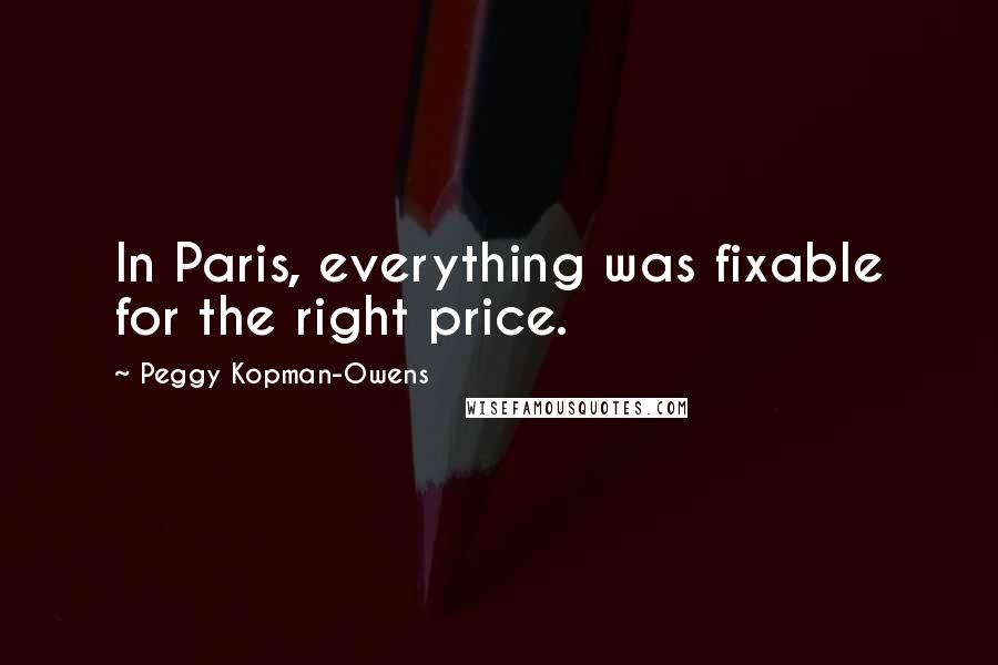 Peggy Kopman-Owens Quotes: In Paris, everything was fixable for the right price.