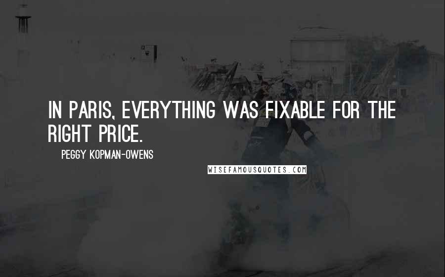 Peggy Kopman-Owens Quotes: In Paris, everything was fixable for the right price.