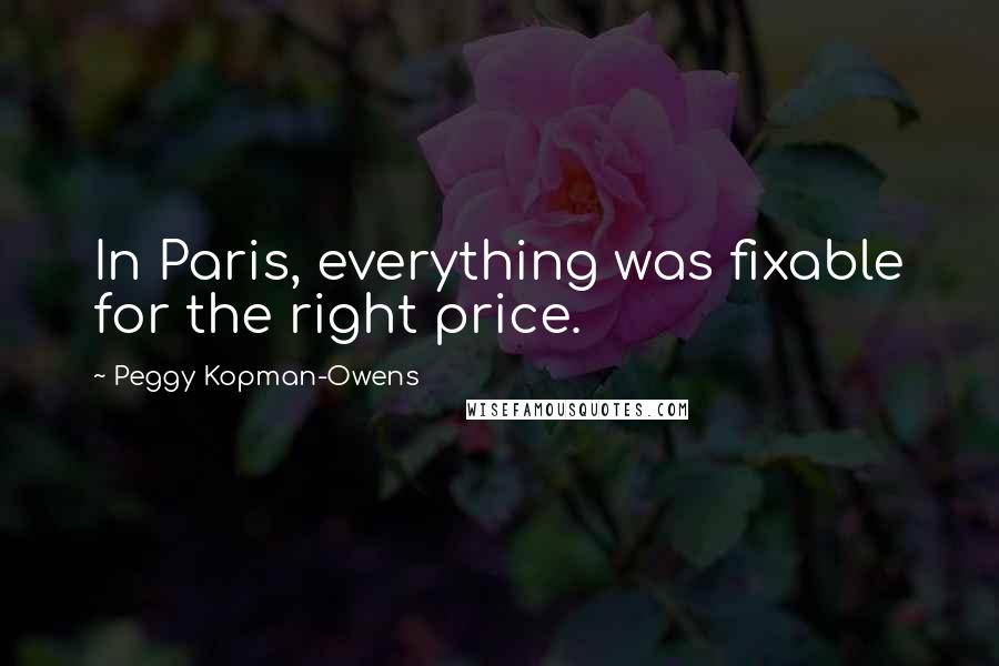 Peggy Kopman-Owens Quotes: In Paris, everything was fixable for the right price.