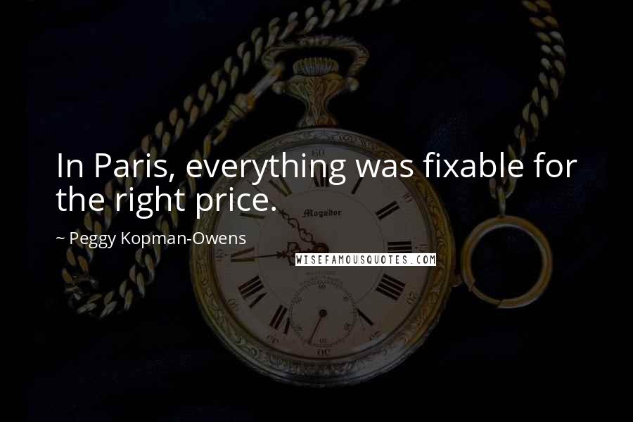 Peggy Kopman-Owens Quotes: In Paris, everything was fixable for the right price.