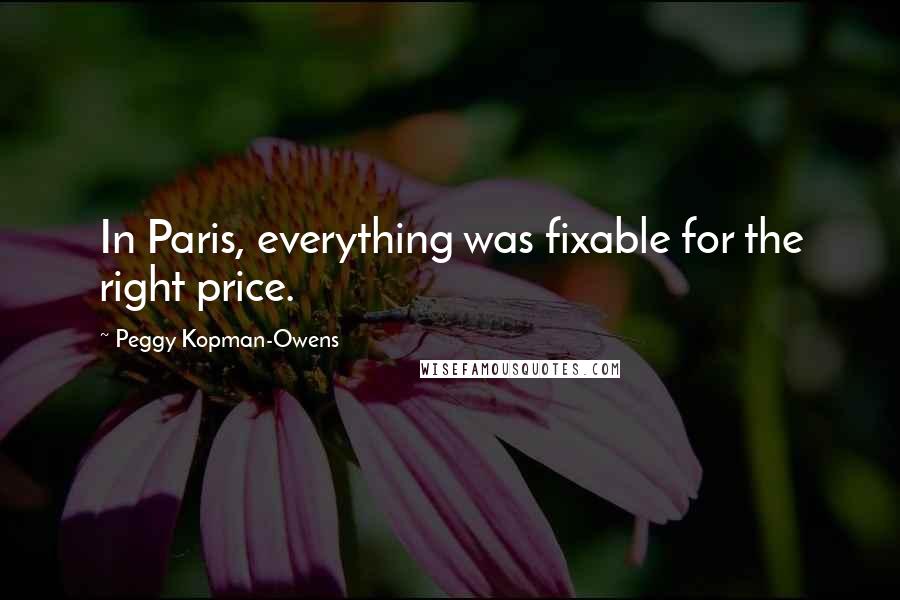 Peggy Kopman-Owens Quotes: In Paris, everything was fixable for the right price.