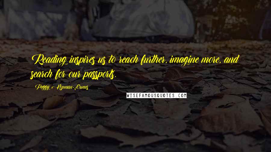 Peggy Kopman-Owens Quotes: Reading inspires us to reach further, imagine more, and search for our passports.