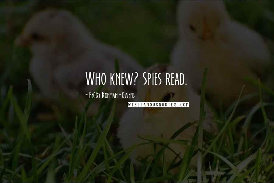Peggy Kopman-Owens Quotes: Who knew? Spies read.