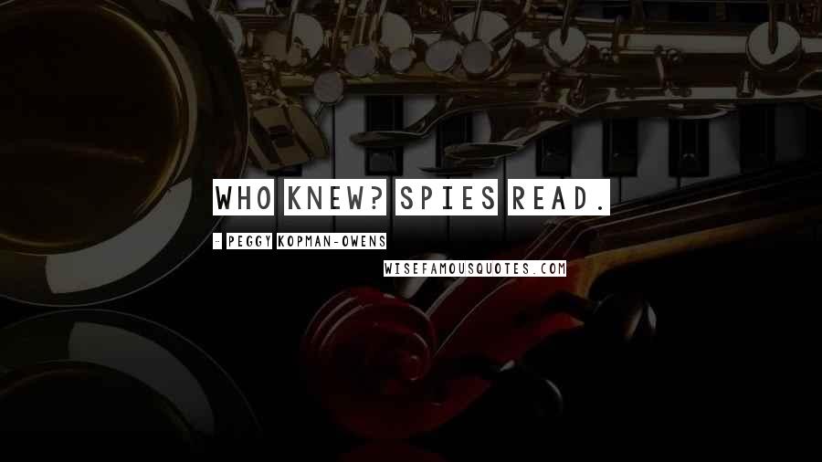 Peggy Kopman-Owens Quotes: Who knew? Spies read.