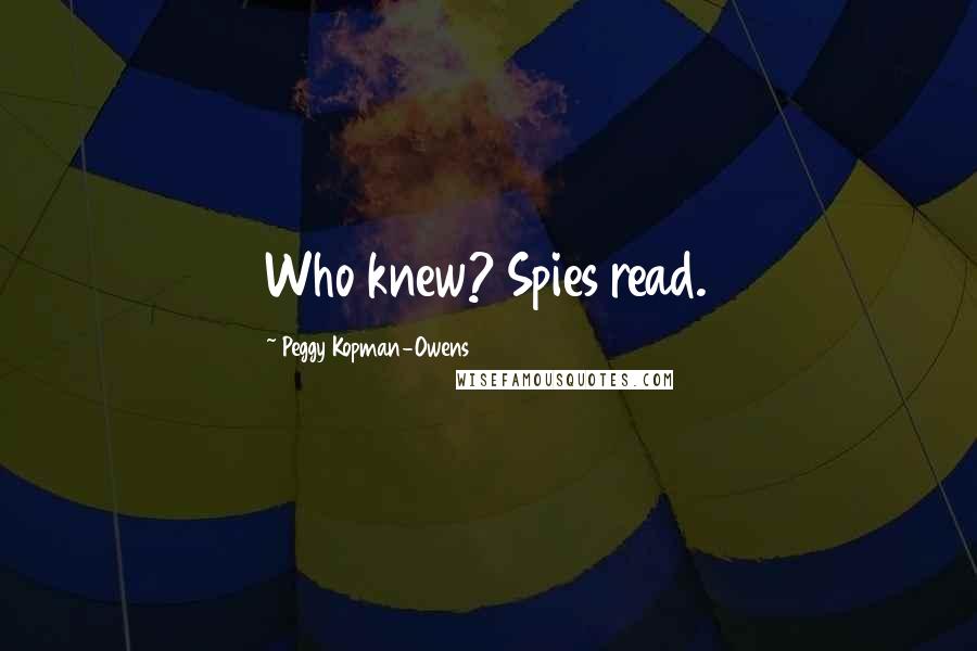 Peggy Kopman-Owens Quotes: Who knew? Spies read.