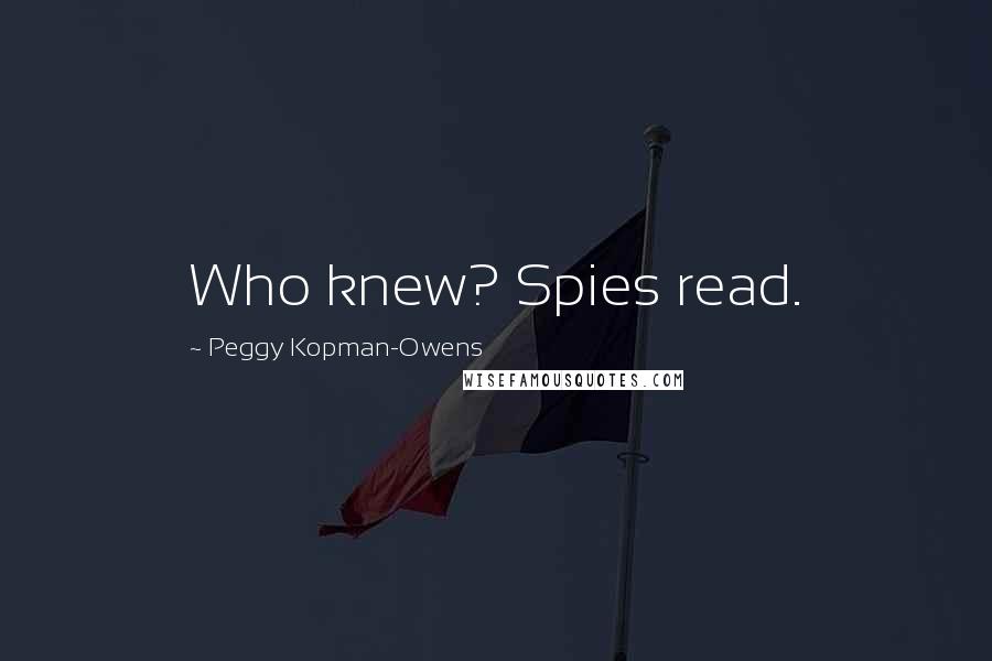 Peggy Kopman-Owens Quotes: Who knew? Spies read.