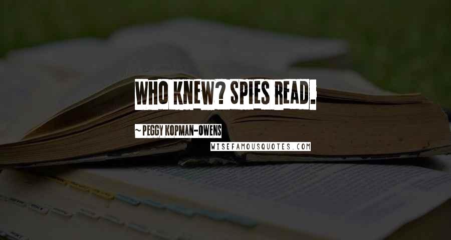 Peggy Kopman-Owens Quotes: Who knew? Spies read.