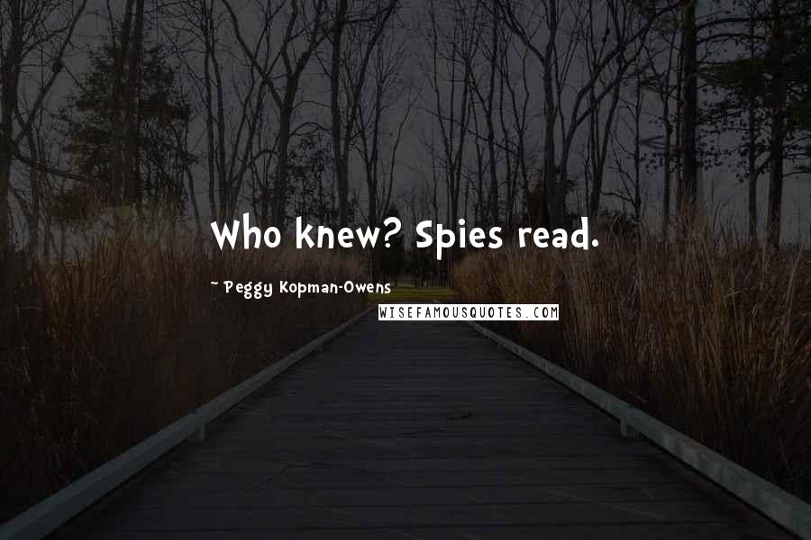 Peggy Kopman-Owens Quotes: Who knew? Spies read.