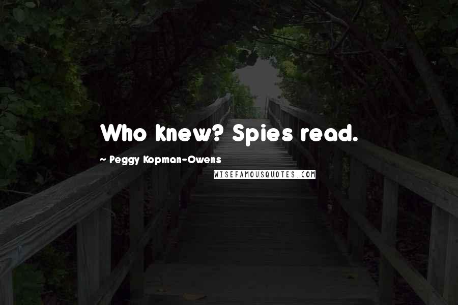 Peggy Kopman-Owens Quotes: Who knew? Spies read.