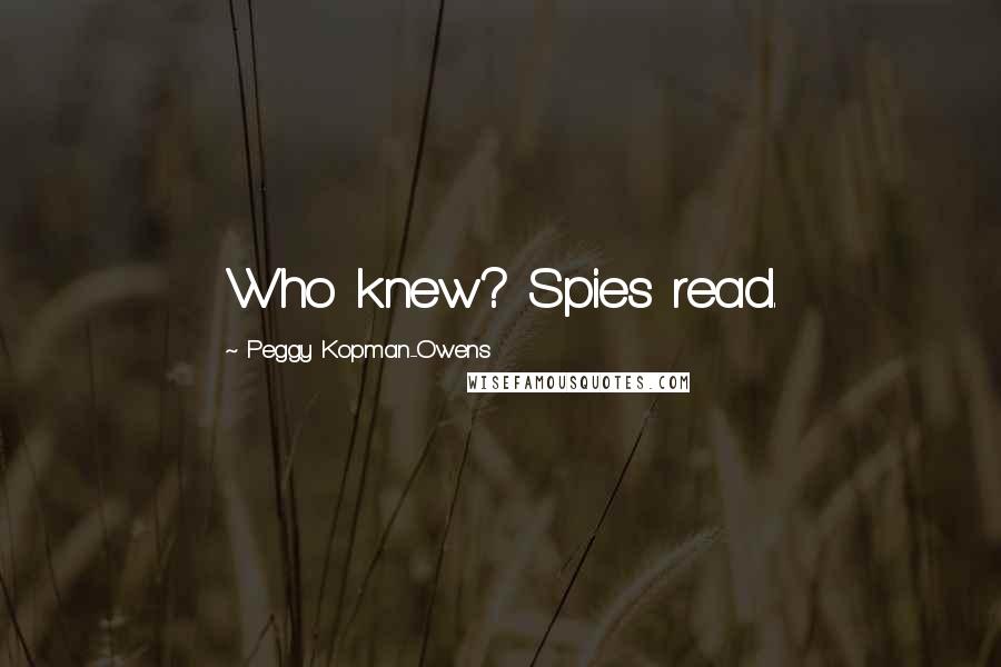 Peggy Kopman-Owens Quotes: Who knew? Spies read.