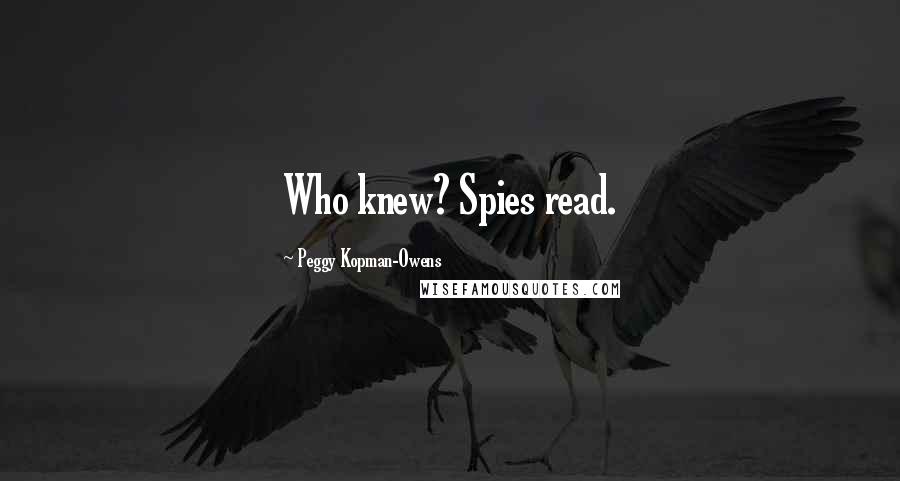 Peggy Kopman-Owens Quotes: Who knew? Spies read.