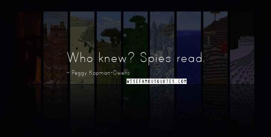 Peggy Kopman-Owens Quotes: Who knew? Spies read.