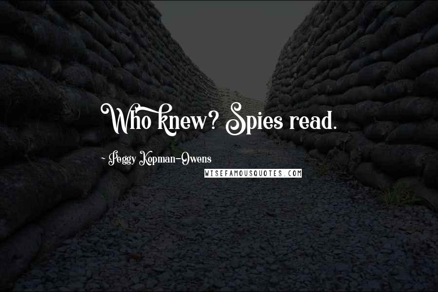 Peggy Kopman-Owens Quotes: Who knew? Spies read.