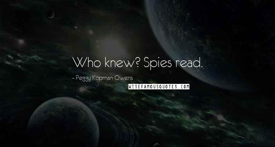 Peggy Kopman-Owens Quotes: Who knew? Spies read.