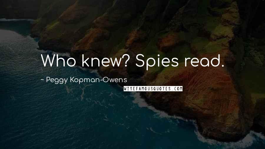 Peggy Kopman-Owens Quotes: Who knew? Spies read.
