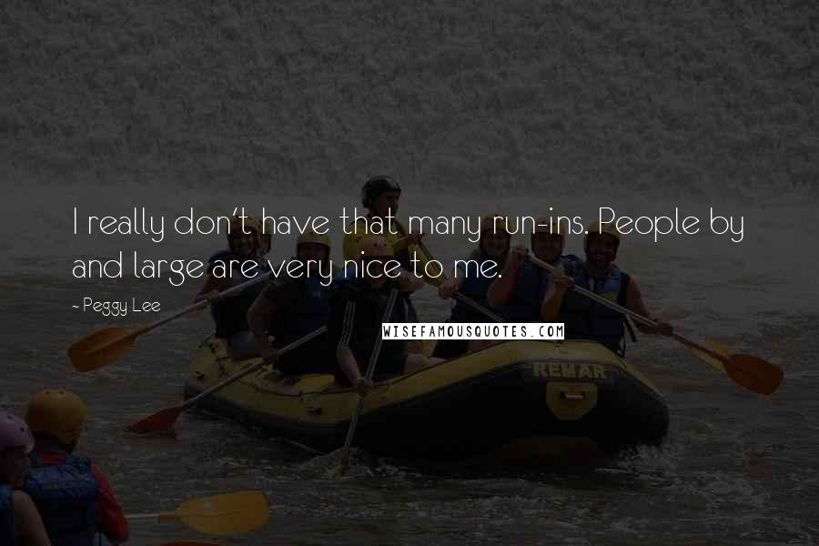 Peggy Lee Quotes: I really don't have that many run-ins. People by and large are very nice to me.