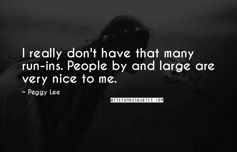 Peggy Lee Quotes: I really don't have that many run-ins. People by and large are very nice to me.