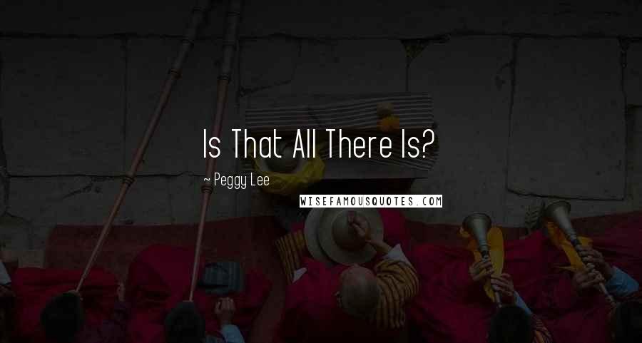 Peggy Lee Quotes: Is That All There Is?