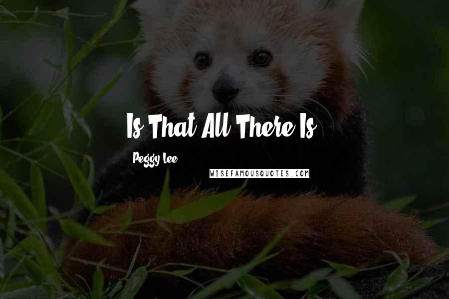 Peggy Lee Quotes: Is That All There Is?