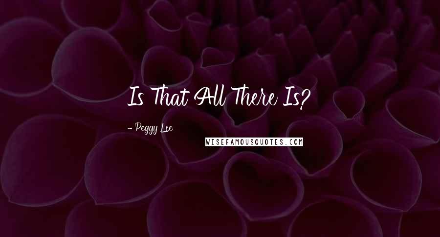 Peggy Lee Quotes: Is That All There Is?