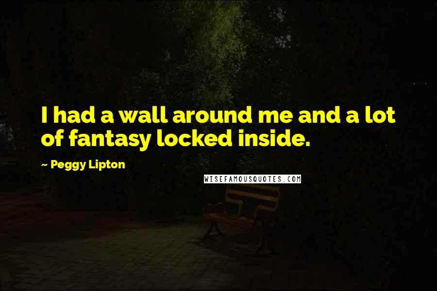 Peggy Lipton Quotes: I had a wall around me and a lot of fantasy locked inside.