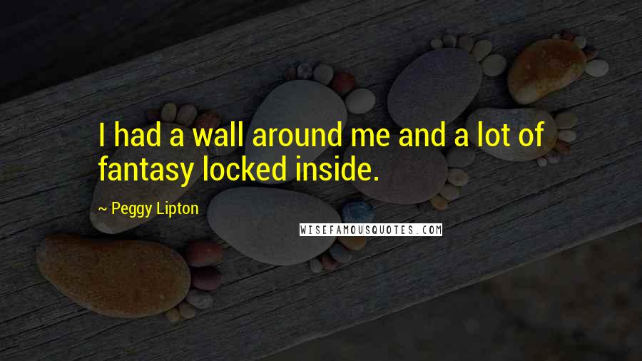 Peggy Lipton Quotes: I had a wall around me and a lot of fantasy locked inside.