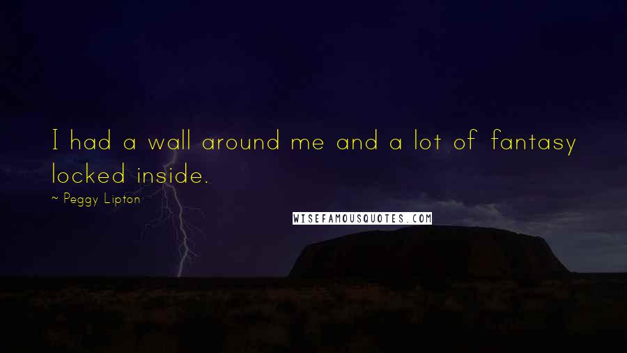 Peggy Lipton Quotes: I had a wall around me and a lot of fantasy locked inside.