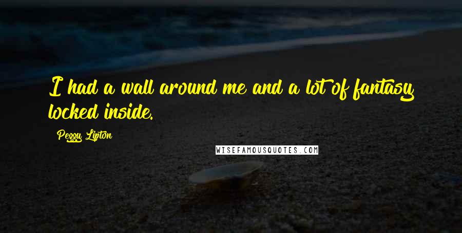 Peggy Lipton Quotes: I had a wall around me and a lot of fantasy locked inside.