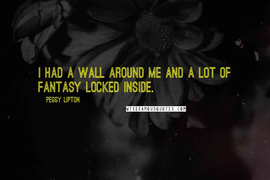 Peggy Lipton Quotes: I had a wall around me and a lot of fantasy locked inside.