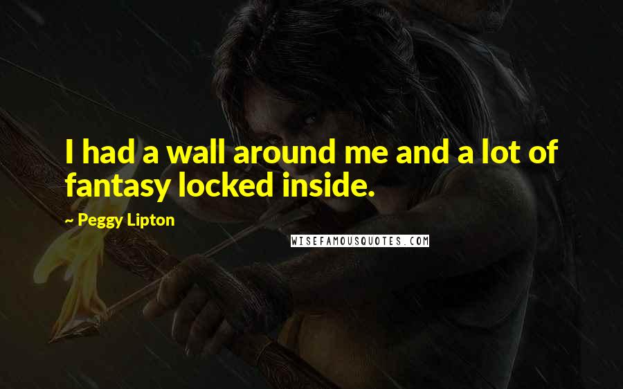 Peggy Lipton Quotes: I had a wall around me and a lot of fantasy locked inside.