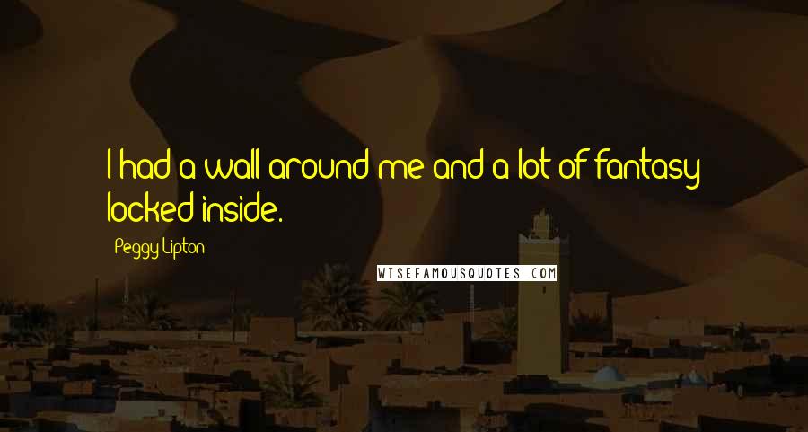 Peggy Lipton Quotes: I had a wall around me and a lot of fantasy locked inside.