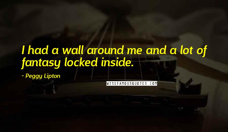 Peggy Lipton Quotes: I had a wall around me and a lot of fantasy locked inside.