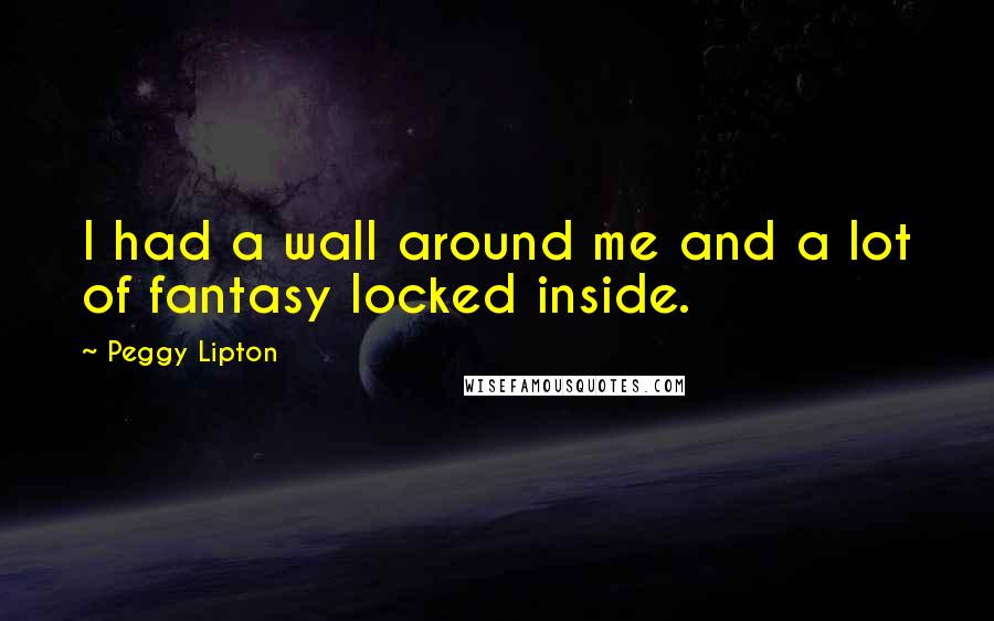Peggy Lipton Quotes: I had a wall around me and a lot of fantasy locked inside.