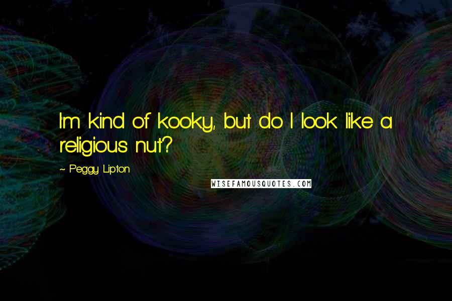 Peggy Lipton Quotes: I'm kind of kooky, but do I look like a religious nut?