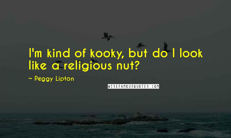 Peggy Lipton Quotes: I'm kind of kooky, but do I look like a religious nut?