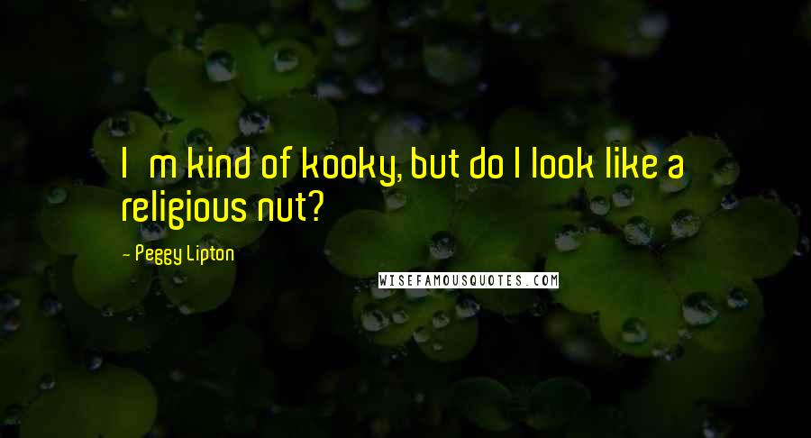Peggy Lipton Quotes: I'm kind of kooky, but do I look like a religious nut?