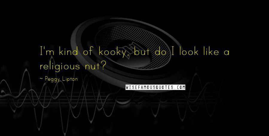 Peggy Lipton Quotes: I'm kind of kooky, but do I look like a religious nut?