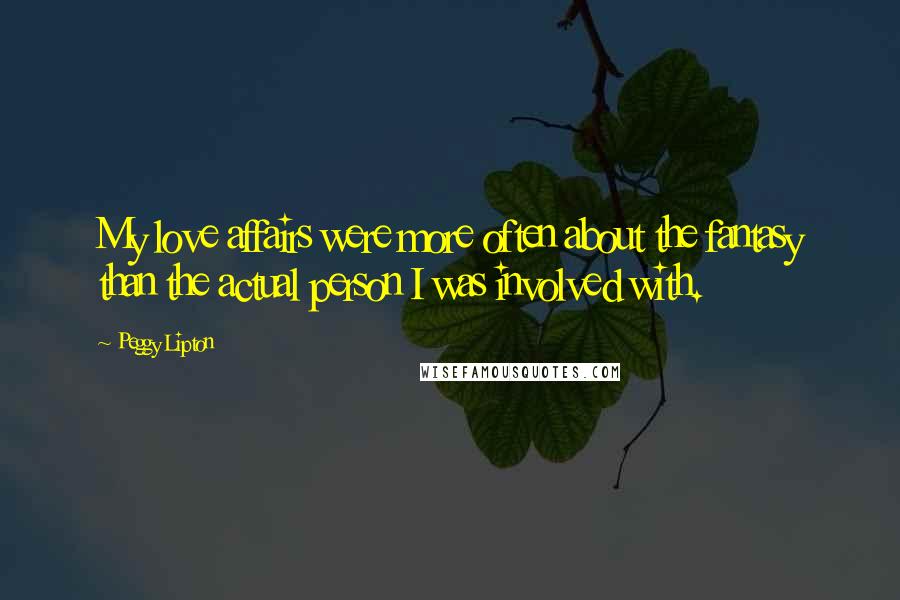 Peggy Lipton Quotes: My love affairs were more often about the fantasy than the actual person I was involved with.