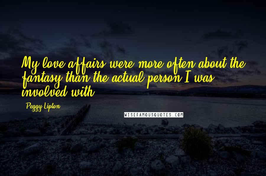 Peggy Lipton Quotes: My love affairs were more often about the fantasy than the actual person I was involved with.