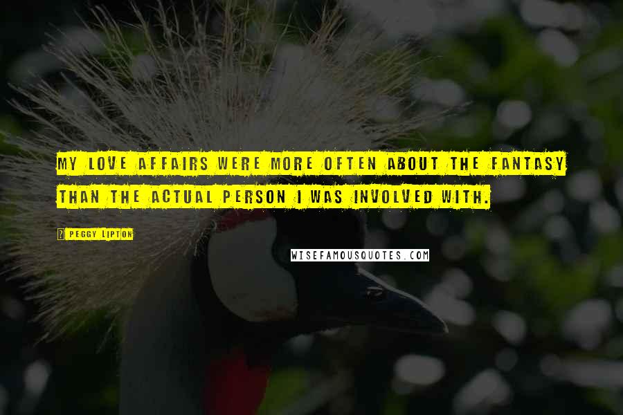 Peggy Lipton Quotes: My love affairs were more often about the fantasy than the actual person I was involved with.