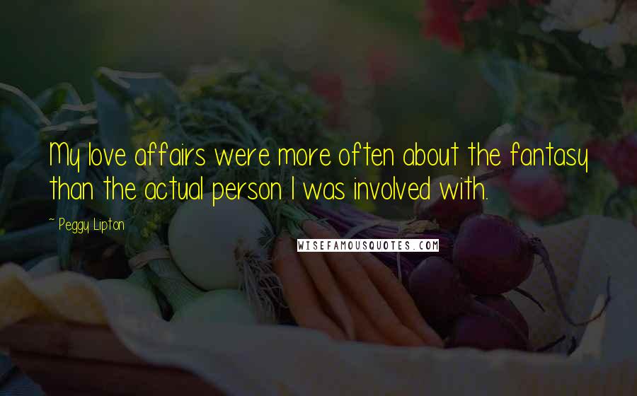 Peggy Lipton Quotes: My love affairs were more often about the fantasy than the actual person I was involved with.