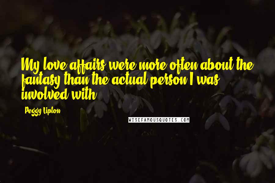 Peggy Lipton Quotes: My love affairs were more often about the fantasy than the actual person I was involved with.