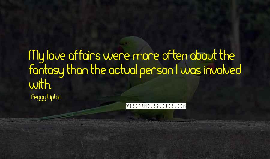 Peggy Lipton Quotes: My love affairs were more often about the fantasy than the actual person I was involved with.