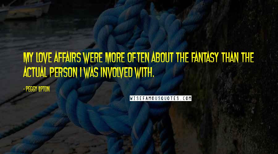 Peggy Lipton Quotes: My love affairs were more often about the fantasy than the actual person I was involved with.
