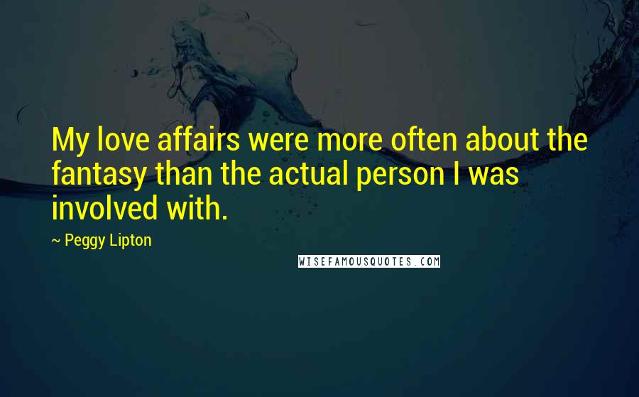 Peggy Lipton Quotes: My love affairs were more often about the fantasy than the actual person I was involved with.
