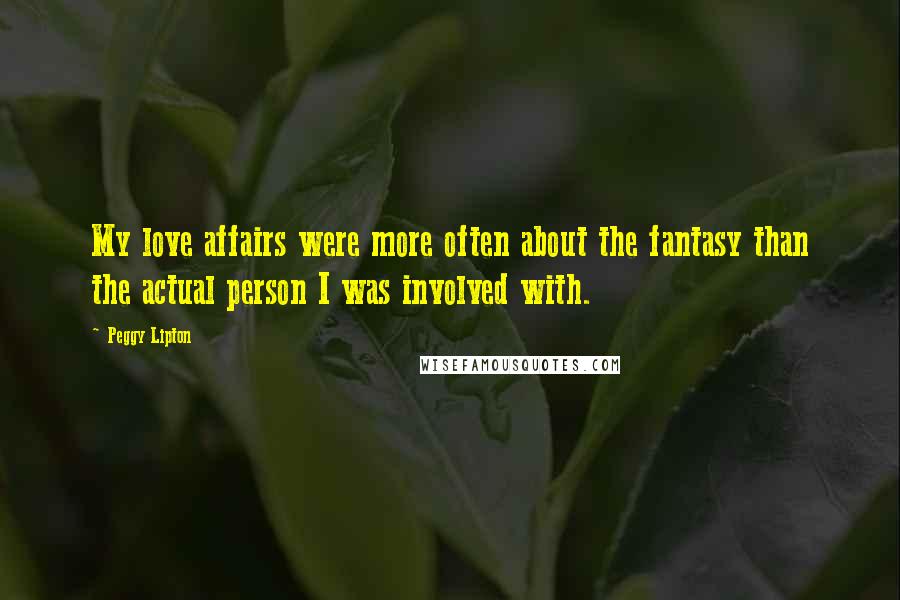 Peggy Lipton Quotes: My love affairs were more often about the fantasy than the actual person I was involved with.